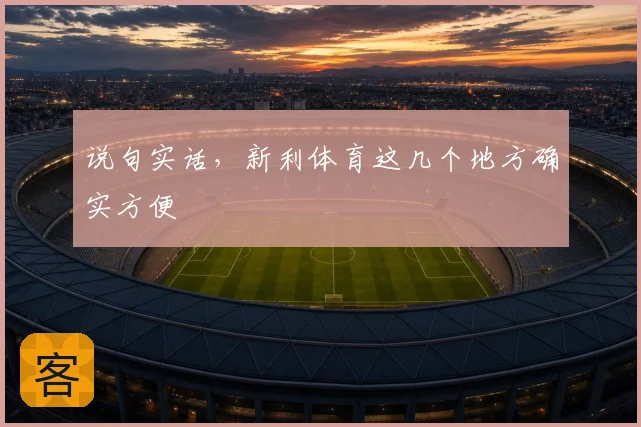 说句实话,新利体育这几个地方确实方便
