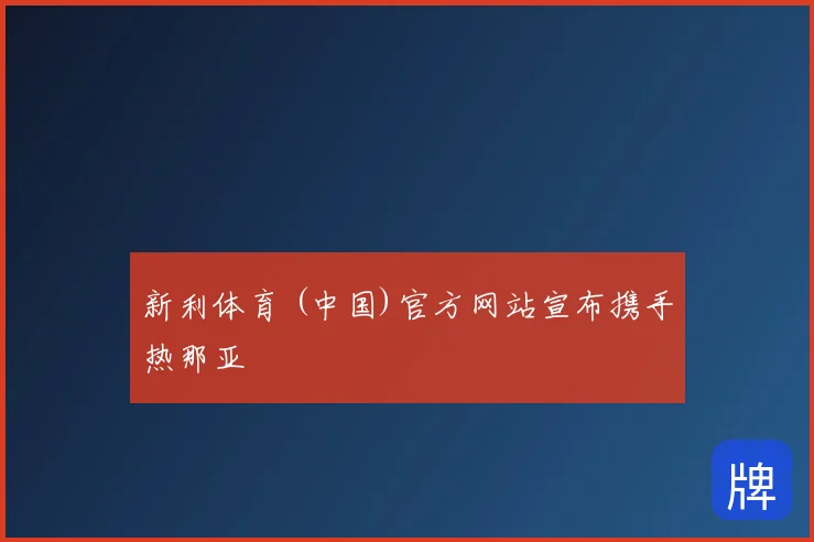新利体育 (中国)官方网站宣布携手热那亚